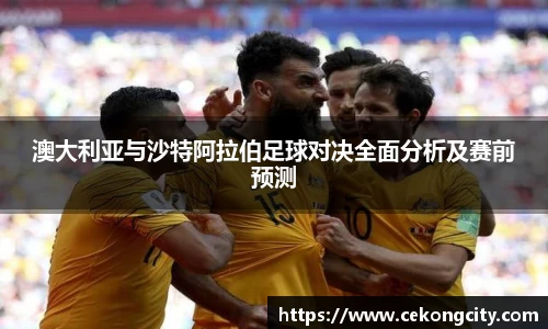 澳大利亚与沙特阿拉伯足球对决全面分析及赛前预测
