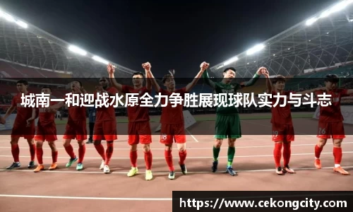 城南一和迎战水原全力争胜展现球队实力与斗志